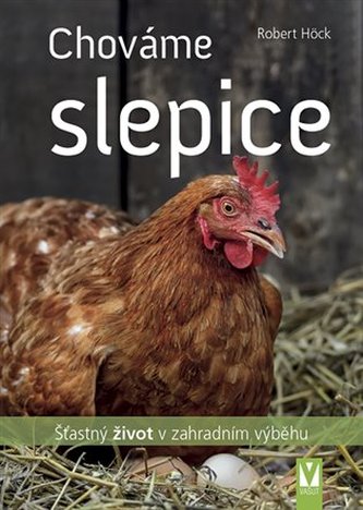 Chováme slepice - Šťastný život v zahradním výběhu