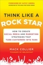 Think Like a Rock Star: How to Create Social Media and Marketing Strategies that Turn Customers into Fans, with a forewo
