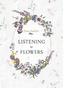 Listening to Flowers: Positive Affirmations to Invoke the Healing Energy of the 38 Bach Flower Essences