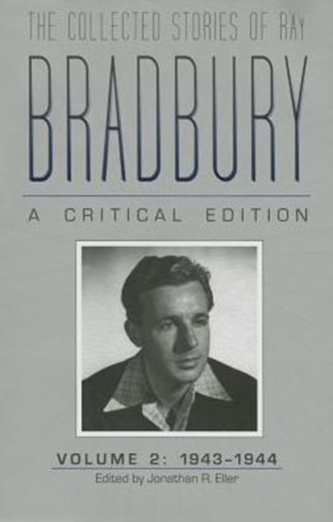 The Collected Stories of Ray Bradbury: A Critical Edition Volume 2, 1943-1944