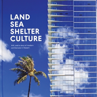 Land, Sea, Shelter, & Culture: A Story of Modern Architecture in Hawaii