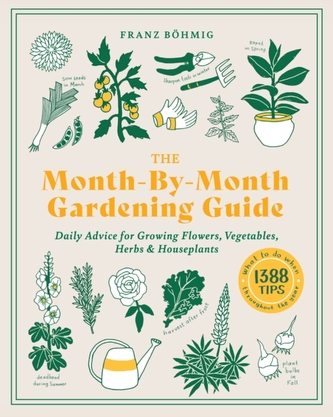 Month-by-Month Gardening Guide: Daily Advice for Growing Flowers, Vegetables, Herbs and Houseplants