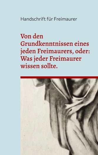 Von den Grundkenntnissen eines jeden Freimaurers, oder: Was jeder Freimaurer wissen sollte.