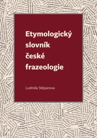 Etymologický slovník české frazeologie Etymologický slovník české frazeologie
