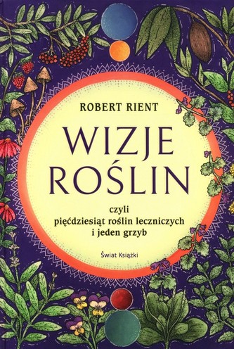 Wizje roślin czyli pięćdziesiąt roślin leczniczych i jeden grzyb Wizje roślin czyli pięćdziesiąt roślin leczniczych i jeden grzyb