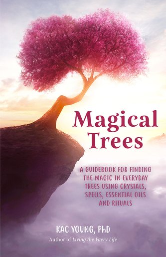 Magical Trees: A Guidebook for Finding the Magic in Everyday Trees Using Crystals, Spells, Essential Oils and Rituals (Magic Spe