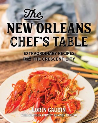 The New Orleans Chef's Table: Extraordinary Recipes from the Crescent City