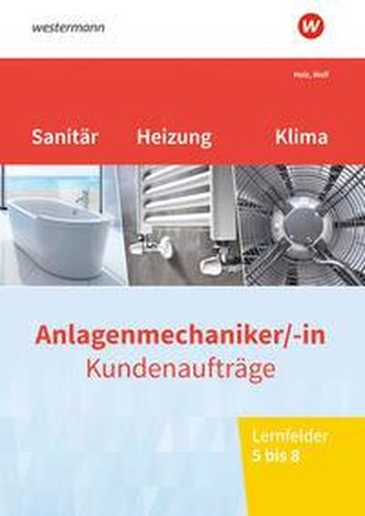 Anlagenmechaniker/-in Sanitär-, Heizungs- und Klimatechnik. Kundenaufträge Lernfelder 5-8: Arbeitsheft