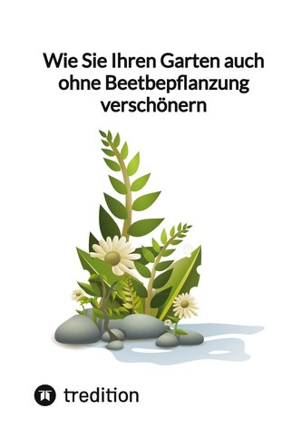 Wie Sie Ihren Garten auch ohne Beetbepflanzung verschönern