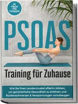 PSOAS Training für Zuhause: Wie Sie Ihren Lendenmuskel effektiv stärken, um ganzheitliche Gesundheit zu erfahren und Rückenschme