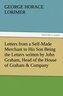 Letters from a Self-Made Merchant to His Son Being the Letters written by John Graham, Head of the House of Graham & Company, Po