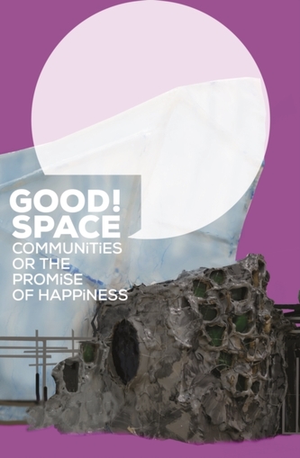 Good Space! Communities or the Promise of Happiness