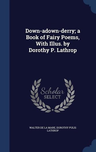 Down-adown-derry; a Book of Fairy Poems, With Illus. by Dorothy P. Lathrop