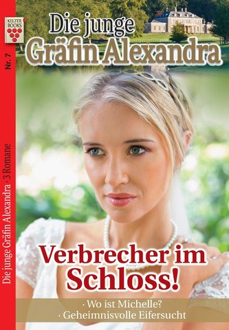 Die junge Gräfin Alexandra Nr. 7: Verbrecher im Schloss! / Wo ist Michelle? / Geheimnisvolle Eifersucht