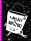 A Bucket of Questions