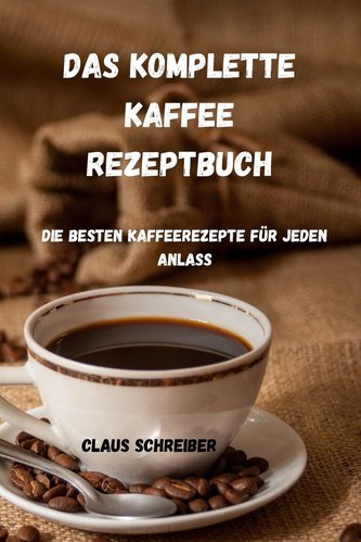 DAS KOMPLETTE KAFFEE REZEPTBUCH