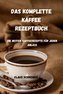 DAS KOMPLETTE KAFFEE REZEPTBUCH