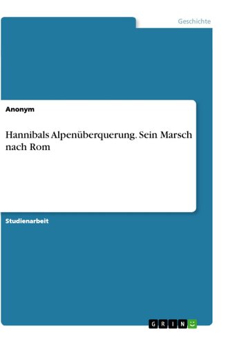 Hannibals Alpenüberquerung. Sein Marsch nach Rom