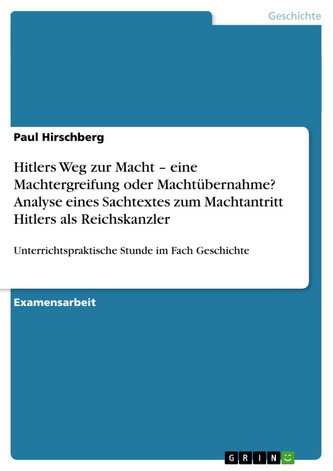 Hitlers Weg zur Macht ¿ eine Machtergreifung oder Machtübernahme? Analyse eines Sachtextes zum Machtantritt Hitlers als Reichska