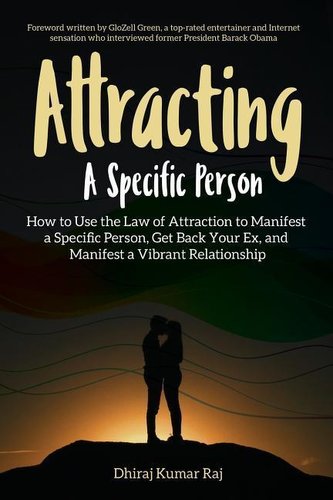 Attracting A Specific Person: How to Use the Law of Attraction to Manifest a Specific Person, Get Back Your Ex and Manifest a Vi