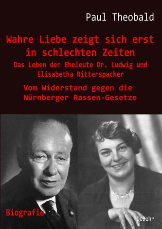 Wahre Liebe zeigt sich erst in schlechten Zeiten - Das Leben der Eheleute Dr. Ludwig und Elisabetha Ritterspacher - Vom Widersta