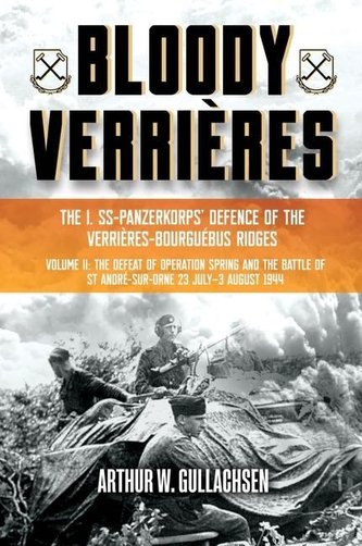 Bloody Verrières: The I. Ss-Panzerkorps Defence of the Verrières-Bourguebus Ridges: Volume II: The Defeat of Operation Spring an
