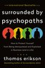 Surrounded by Psychopaths: How to Protect Yourself from Being Manipulated and Exploited in Business (and in Life) [The Surrounde