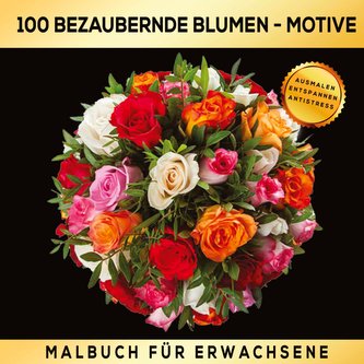 Malbuch für Erwachsene 100 bezaubernde Blumen-Motive - Ausmalen Entspannen Antistress.