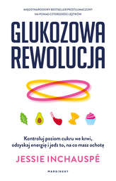 Glukozowa rewolucja. Kontroluj poziom cukru we krwi, odzyskaj energię i jedz to, na co masz ochotę