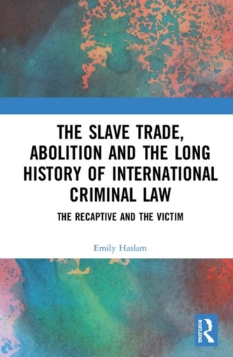 The Slave Trade, Abolition and the Long History of International Criminal Law