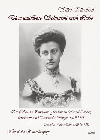 Diese unstillbare Sehnsucht nach Liebe - Band 2 - Die Jahre 1906 bis 1945 - Das Leben der Prinzessin Feodora zu Reuss-Köstritz,