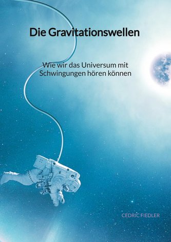 Die Gravitationswellen - Wie wir das Universum mit Schwingungen hören können