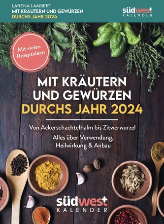 Mit Kräutern und Gewürzen durchs Jahr 2024 - Von Ackerschachtelhalm bis Zitwerwurzel. Alles über Verwendung, Heilwirkung & Anbau