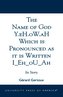 The Name of God Y.eH.oW.aH Which is Pronounced as it is Written I Eh oU Ah