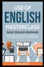 Use of English Masterclass: Basic English Grammar for Advanced Learners (Phrasal Verbs & Collocations): Basic English Grammar fo