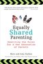 Equally Shared Parenting: Rewriting the Rules for a New Generation of Parents