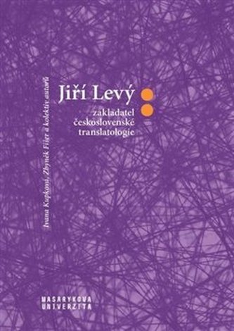 Jiří Levý: zakladatel československé translatologie Jiří Levý: zakladatel československé translatologie