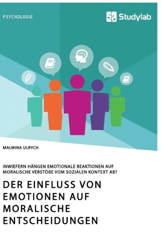 Der Einfluss von Emotionen auf moralische Entscheidungen. Inwiefern hängen emotionale Reaktionen auf moralische Verstöße vom soz
