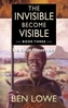 The Invisible Become Visible: Book Three