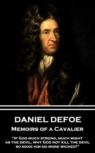 Daniel Defoe - Memoirs of a Cavalier: "if God Much Strong, Much Might, as the Devil, Why God Not Kill the Devil, So Make Him No