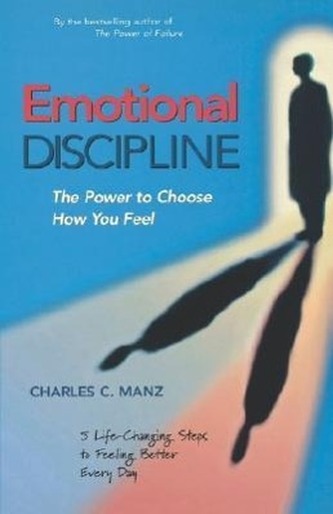 Emotional Discipline: The Power to Choose How You Feel; 5 Life Changing Steps to Feeling Better Every Day