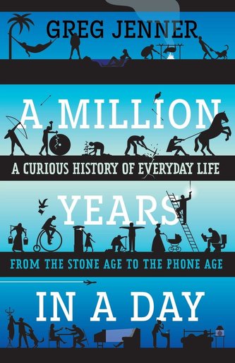 A Million Years in a Day: A Curious History of Everyday Life from the Stone Age to the Phone Age