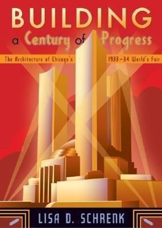 Building a Century of Progress: The Architecture of Chicago's 1933-34 World's Fair
