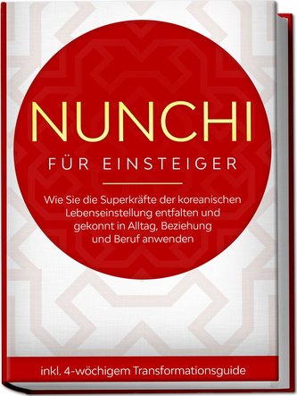Nunchi für Einsteiger: Wie Sie die Superkräfte der koreanischen Lebenseinstellung entfalten und gekonnt in Alltag, Beziehung und