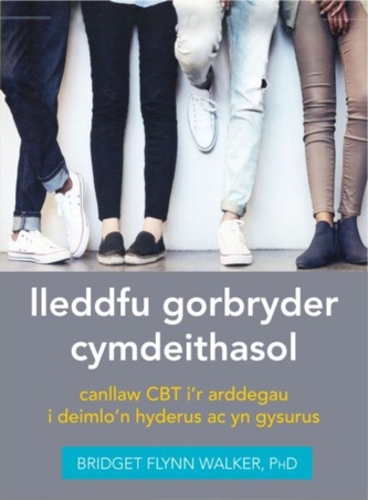 Darllen yn Well: Lleddfu Gorbryder Cymdeithasol: Canllaw CBT i'r Arddegau i Deimlo'n Hyderus ac yn Gysurus