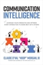 Communication Intelligence: Leverage Your Strengths and Optimize Every Interaction to Work Best with Others