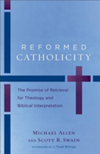 Reformed Catholicity - The Promise of Retrieval for Theology and Biblical Interpretation