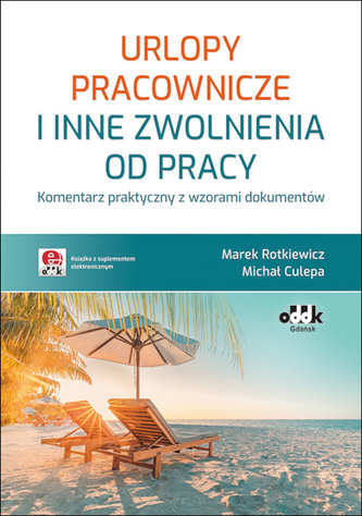 Urlopy pracownicze i inne zwolnienia od pracy Komentarz praktyczny z wzorami dokumentów