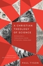 A Christian Theology of Science - Reimagining a Theological Vision of Natural Knowledge