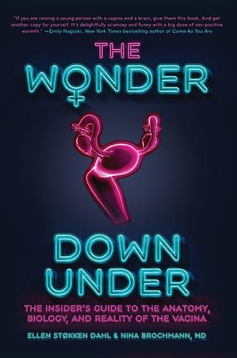 The Wonder Down Under: The Insider's Guide to the Anatomy, Biology, and Reality of the Vagina